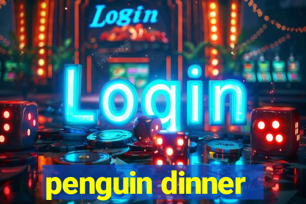 penguin dinner